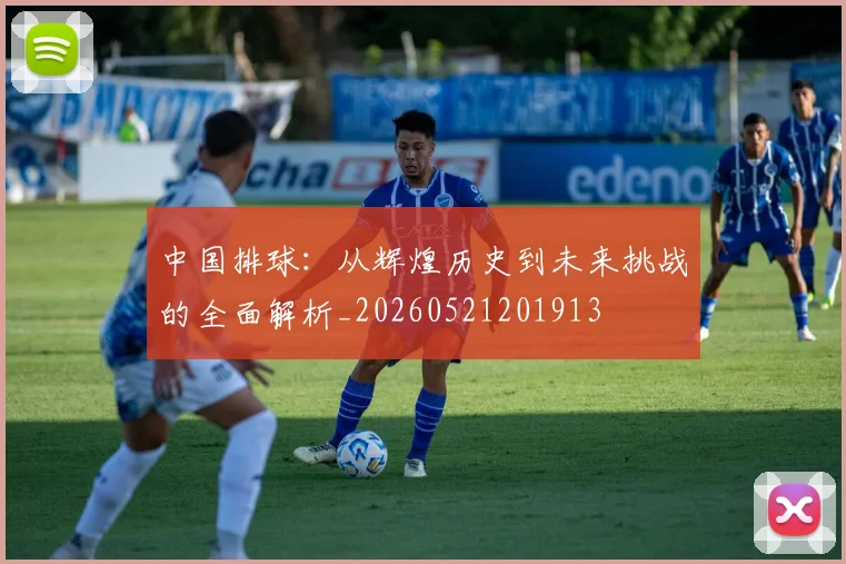 中国排球：从辉煌历史到未来挑战的全面解析_20260521201913